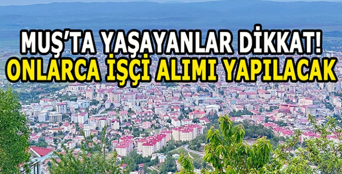 Muşlular geç kalmayın! Çok sayıda işçi alınacak