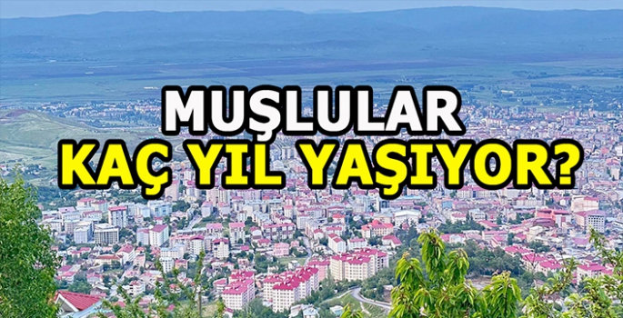 Muşlular ne kadar yaşıyor? Kadın ve erkek arasındaki fark dikkat çekti!