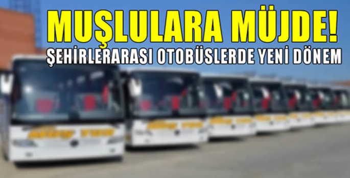 Muşlulara müjde! Şehirlerarası otobüslerde yeni dönem