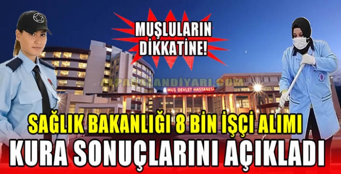 Muşluların dikkatine! Sağlık Bakanlığı 8 bin işçi alımı kura sonuçlarını açıkladı…