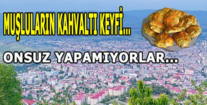 Muşluların kahvaltı keyfi: Onsuz kahvaltı yapmak istemiyorlar