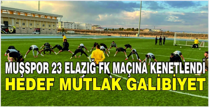 Muşspor 23 Elazığ FK maçına kenetlendi: Hedef mutlak galibiyet