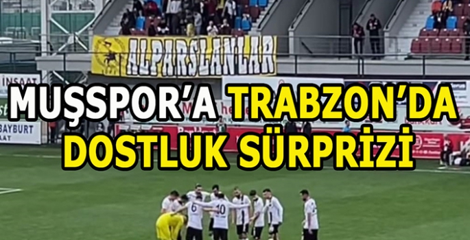 Muşspor'a Trabzon'da dostluk sürprizi