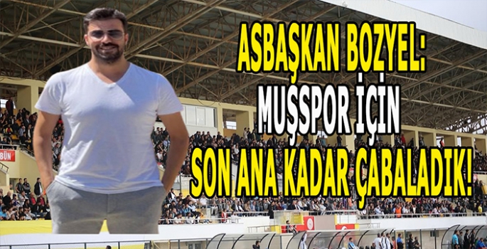 Muşspor Asbaşkanı Bozyel: Muşspor ve halkımız için son ana kadar çabaladık!