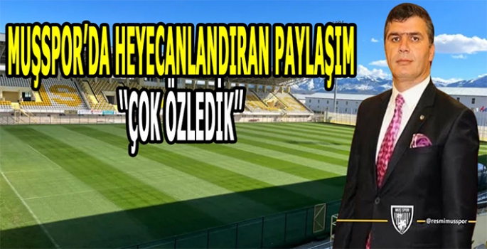 Muşspor Başkanından dikkat çeken paylaşım: Çok özledik!