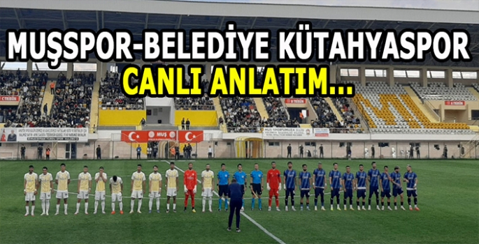 Muşspor-Belediye Kütahyaspor canlı anlatım!