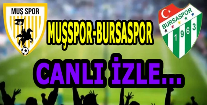 Muşspor – Bursaspor Maçını canlı izle! Dev karşılaşma canlı yayınlanıyor!