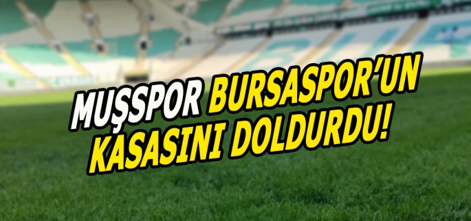 Muşspor Bursaspor’un kasasını doldurdu! Milyonlarca gelir elde edildi