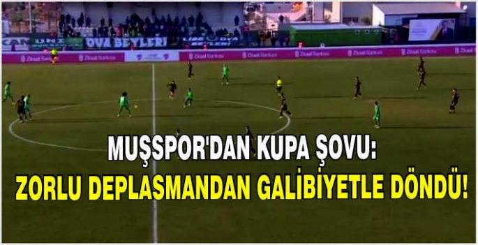 Muşspor’dan kupa şovu: Zorlu deplasmandan galibiyetle döndü!