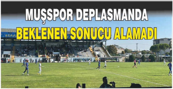 Muşspor deplasmanda beklenen sonucu alamadı