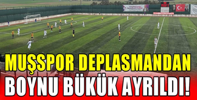 Muşspor deplasmandan boynu bükük ayrıldı!