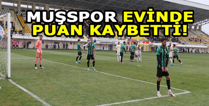 Muşspor evinde kazanamadı: Muşspor taraftarı önünde berabere kaldı!