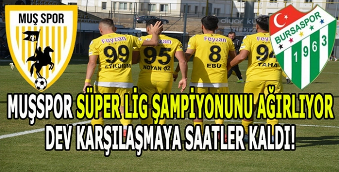 Muşspor evinde Süper Lig Şampiyonu Bursaspor'u ağırlıyor!