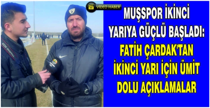 Muşspor ikinci yarıya güçlü başladı: Fatih Çardak’tan ikinci yarı için ümit dolu açıklamalar