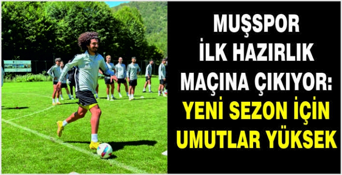 Muşspor ilk hazırlık maçına çıkıyor: Yeni sezon için umutlar yüksek