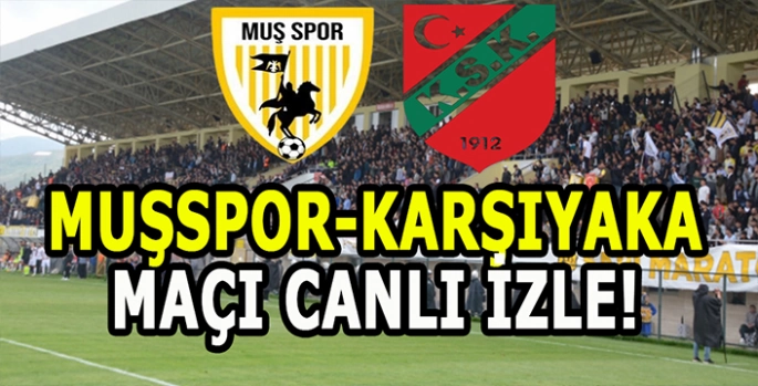 Muşspor-Karşıyaka maçı başladı: Canlı izle!