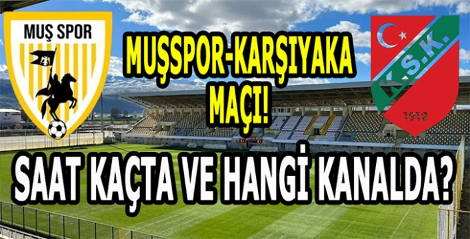 Muşspor Karşıyakayı ağırlıyor: Maç saat kaçta ve hangi kanalda?