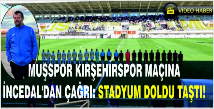 Muşspor Kırşehirspor maçına İncedal'dan çağrı: Stadyum doldu taştı!