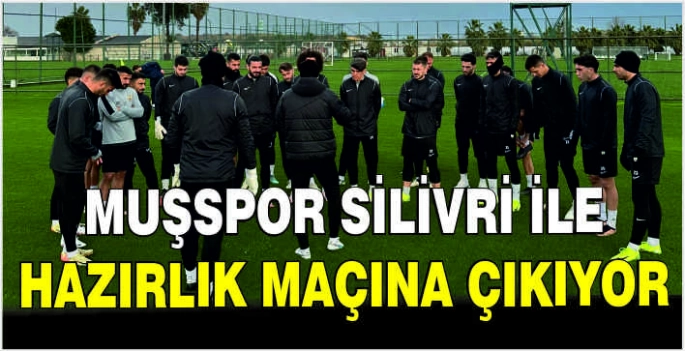 Muşspor Silivri ile hazırlık maçına çıkıyor