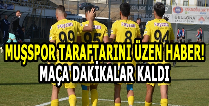 Muşspor Taraftarlarını üzen haber! Maça dakikalar kala açıklandı!