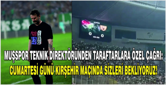 Muşspor Teknik Direktöründen taraftarlara özel çağrı: Cumartesi günü Kırşehir maçında sizleri bekliyoruz!