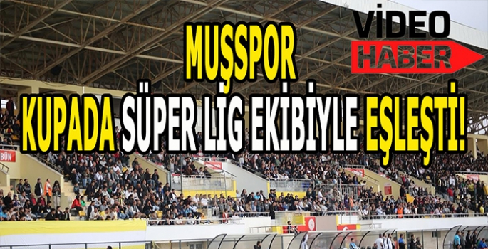 Muşspor’un Kupadaki 5. Tur rakibi belli oldu: Süper Lig ekibini evinde konuk edecek!