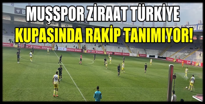 Muşspor Ziraat Türkiye kupasında rakip tanımıyor!