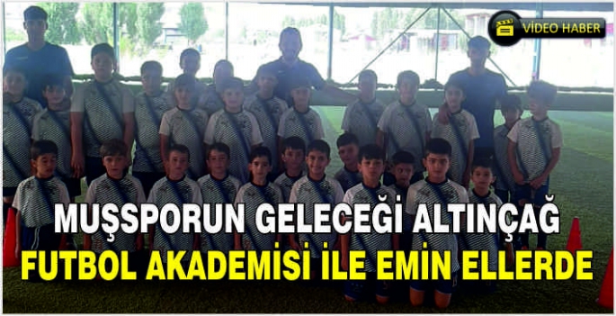 Muşsporun Geleceği Altınçağ Futbol Akademisi ile emin ellerde