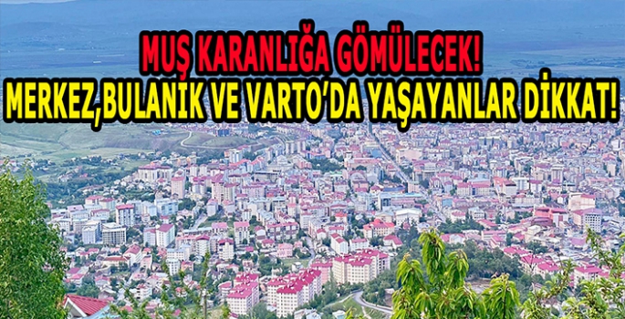 Muşun birçok bölgesi etkilenecek: Merkez, Bulanık ve Varto’da yaşayanlar dikkat!