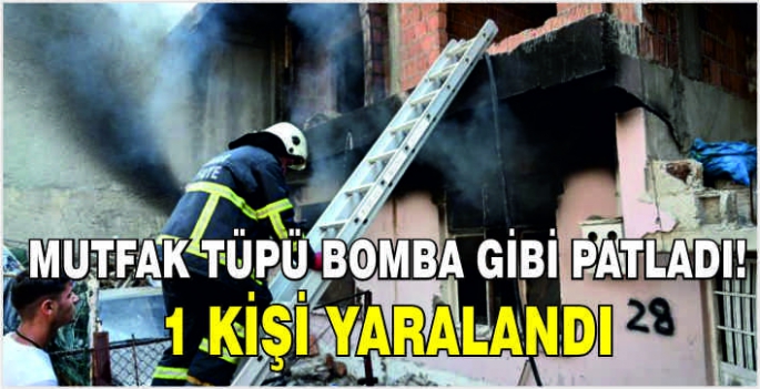 Mutfak tüpü bomba gibi patladı! 1 kişi yaralandı