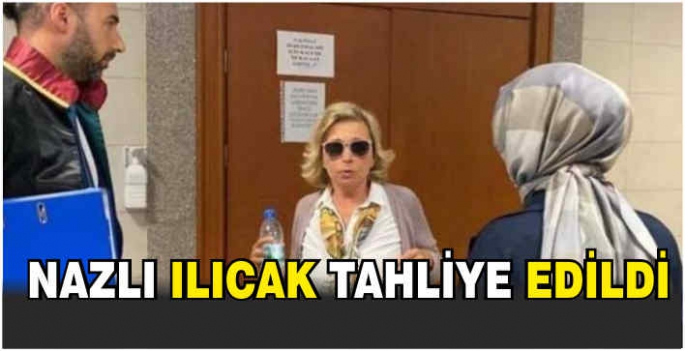 Nazlı Ilıcak tahliye edildi