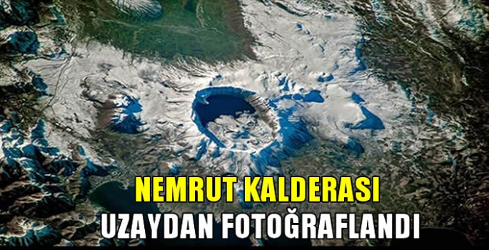 Nemrut Kalderası uzaydan fotoğraflandı