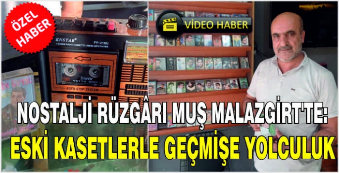 Nostalji rüzgârı Muş Malazgirt’te: Eski kasetlerle geçmişe yolculuk