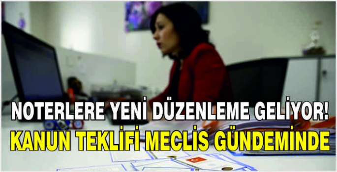 Noterlere yeni düzenleme geliyor! Kanun teklifi Meclis gündeminde