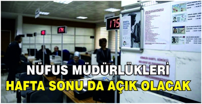 Nüfus müdürlükleri hafta sonu da açık olacak