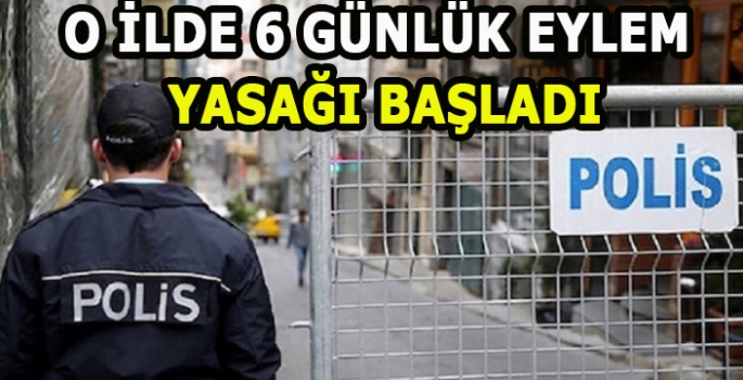 O İlde 6 Günlük Eylem Yasağı Başladı