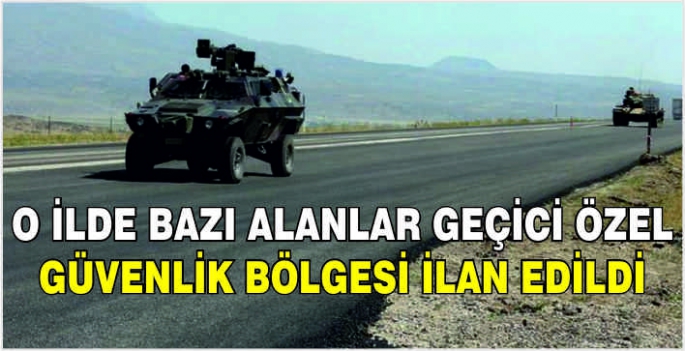 O ilde bazı alanlar geçici özel güvenlik bölgesi ilan edildi