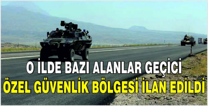 O ilde bazı alanlar geçici özel güvenlik bölgesi ilan edildi