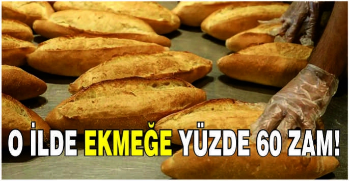 O ilde ekmeğe yüzde 60 zam!