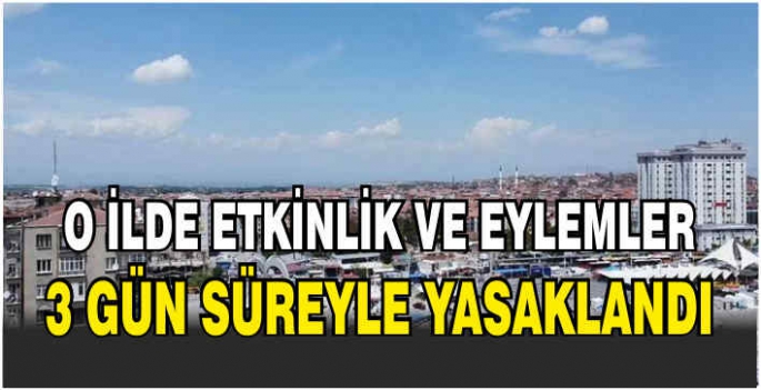 O ilde etkinlik ve eylemler 3 gün süreyle yasaklandı