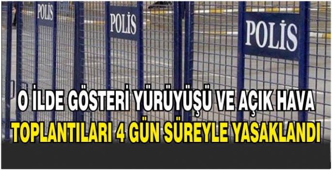 O ilde gösteri yürüyüşü ve açık hava toplantıları 4 gün süreyle yasaklandı