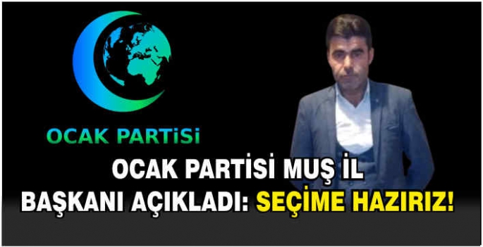 Ocak Partisi Muş İl Başkanı açıkladı: Seçime hazırız!