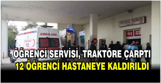 Öğrenci servisi, traktöre çarptı: 12 öğrenci hastaneye kaldırıldı