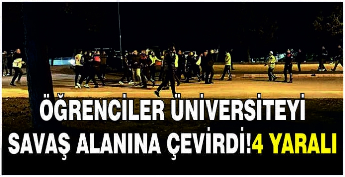 Öğrenciler üniversiteyi savaş alanına çevirdi!4 yaralı