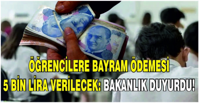 Öğrencilere bayram ödemesi 5 bin lira verilecek: Bakanlık duyurdu!