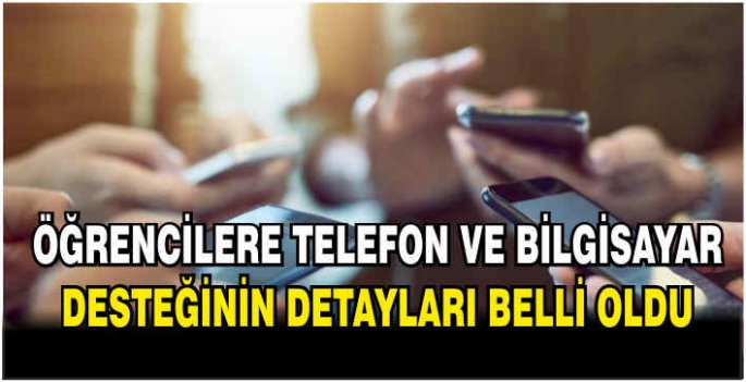 Öğrencilere telefon ve bilgisayar desteğinin detayları belli oldu