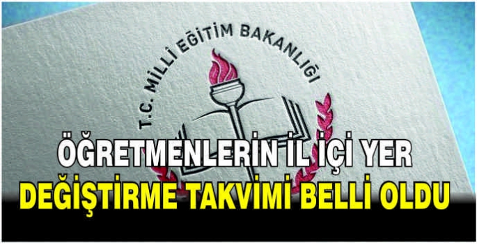  Öğretmenlerin il içi yer değiştirme takvimi belli oldu