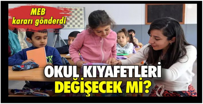 Okul kıyafetleri değişecek mi? MEB kararı gönderdi