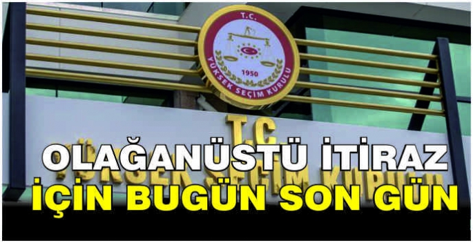 Olağanüstü itiraz için bugün son gün