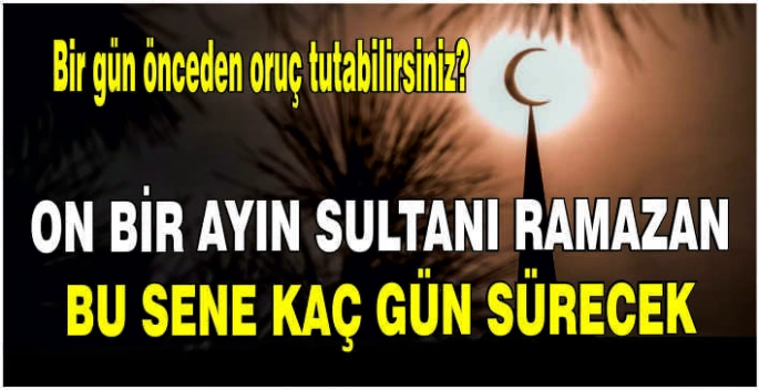 On bir ayın sultanı Ramazan bu sene kaç gün sürecek